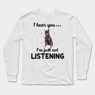 Miniature Pinscher I hear you Iam just not listening Long Sleeve T-Shirt